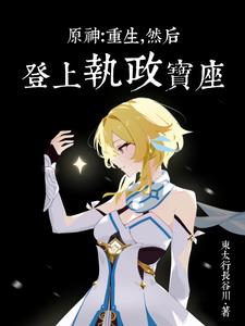 原神:重生,然后登上执政宝座!