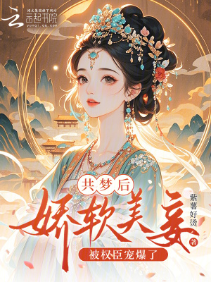 共梦后,娇软美妾被权臣宠爆了