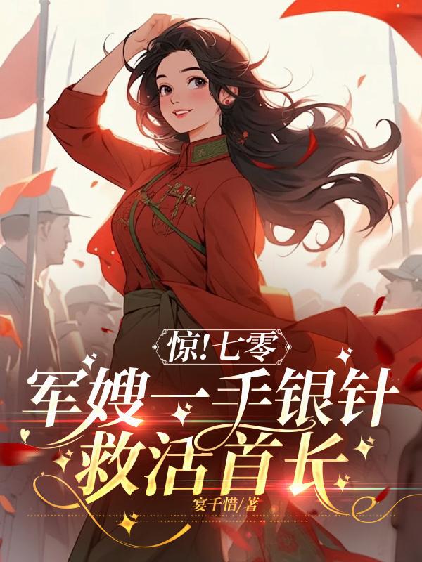 惊!七零军嫂一手银针救活首长