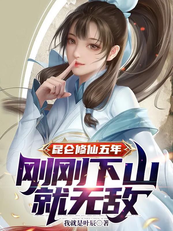 昆仑修仙五年,刚刚下山就无敌