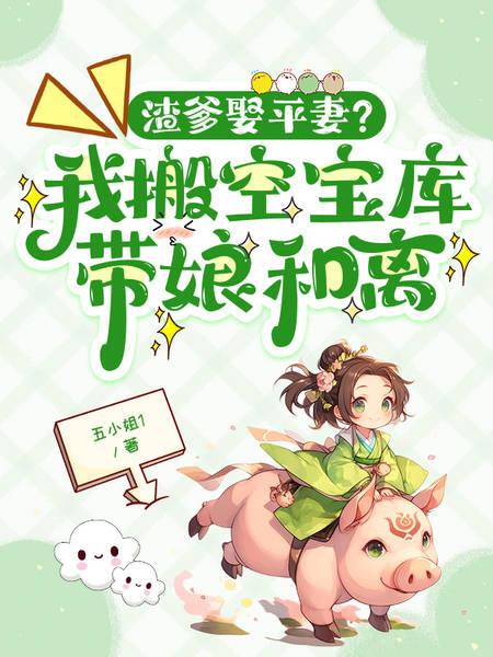 渣爹娶平妻？我搬空宝库带娘和离