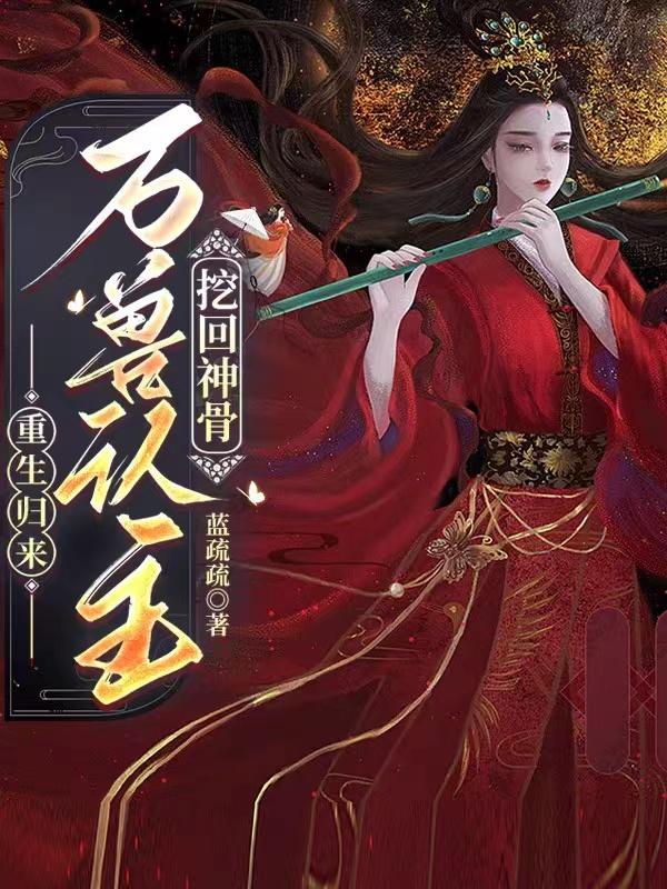 重生归来:万兽认主,挖回神骨