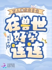 万人嫌成白月光,在兽世好孕连连