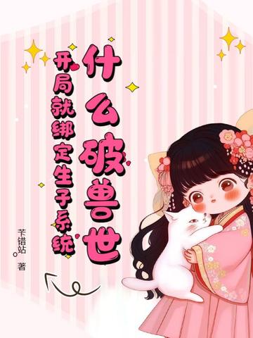 什么破兽世,开局就绑定生子系统